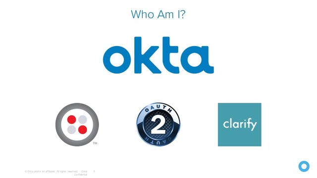 © Okta and/or its affiliates. All rights reserved. Okta
Confidential
3
Who Am I?
