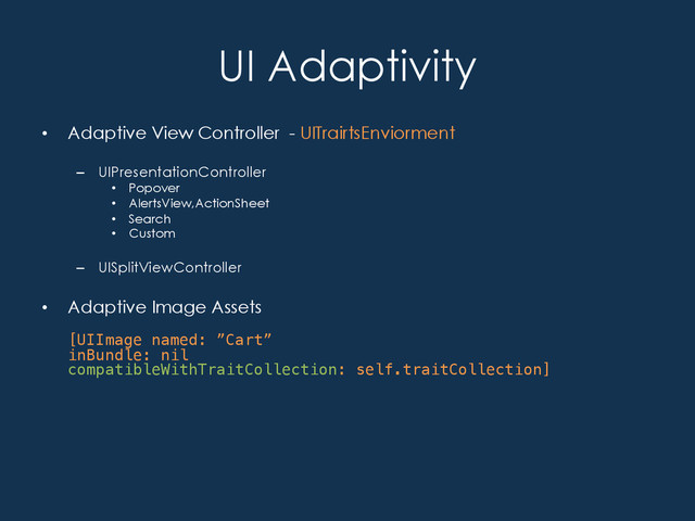 UI Adaptivity
•  UITraitsCollection
– horizontalSizeClass
– verticalSizeClass
– displayScale
– userInterfaceIdiom
