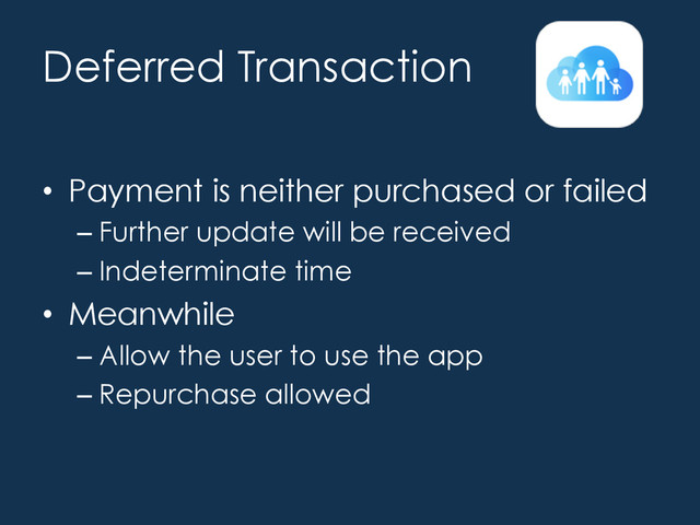 In App Purchases
•  Ask to Buy feature of Family Sharing
– New transaction state – Deferred
