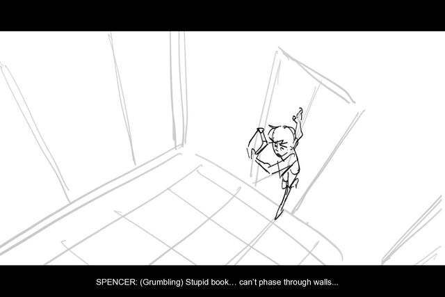 SPENCER: (Grumbling) Stupid book… can’t phase through walls...
