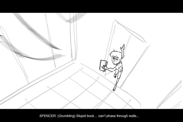 SPENCER: (Grumbling) Stupid book… can’t phase through walls...
