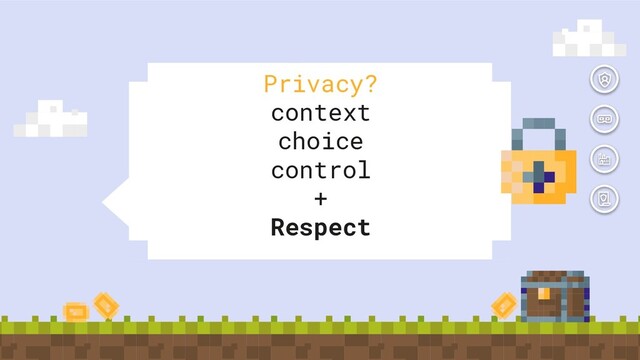 Privacy?
context
choice
control
+
Respect
