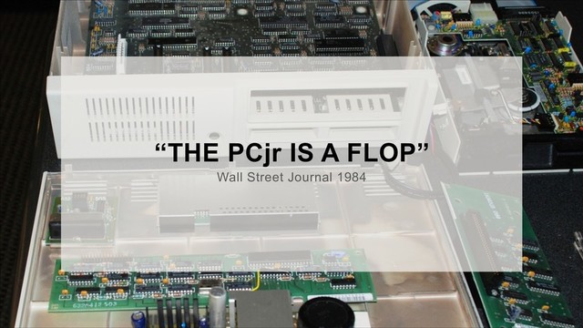 “THE PCjr IS A FLOP”
Wall Street Journal 1984
