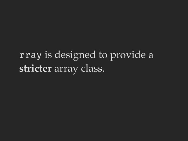 rray is designed to provide a
stricter array class.
