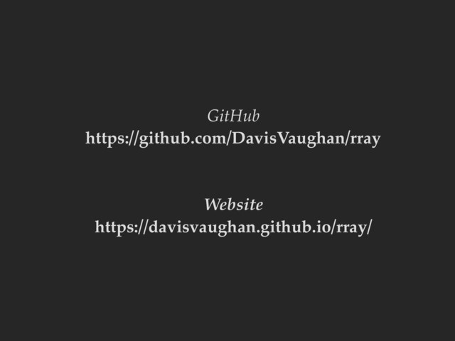 GitHub
https://github.com/DavisVaughan/rray
Website
https://davisvaughan.github.io/rray/
