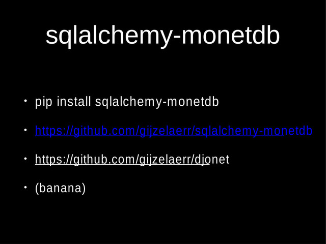 sqlalchemy-monetdb
• pip install sqlalchemy-monetdb
• https://github.com/gijzelaerr/sqlalchemy-monetdb
• https://github.com/gijzelaerr/djonet
• (banana)
