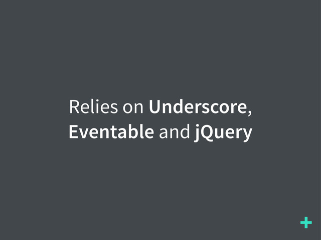 +
Relies on Underscore,
Eventable and jQuery
