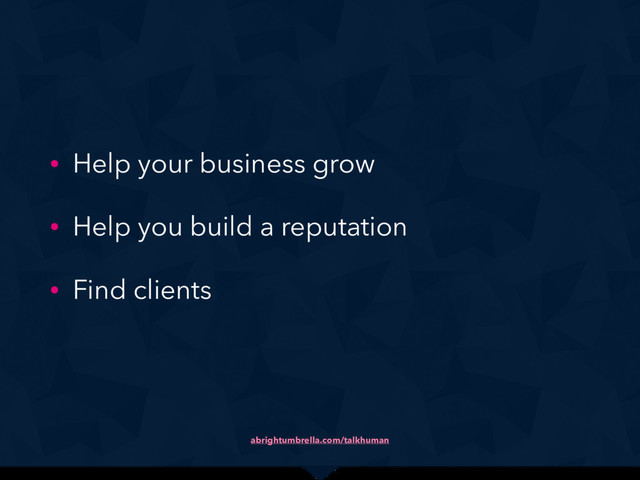 abrightumbrella.com/talkhuman
• Help your business grow
• Help you build a reputation
• Find clients
