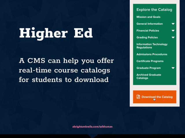 abrightumbrella.com/talkhuman
Higher Ed
A CMS can help you offer
real-time course catalogs
for students to download
