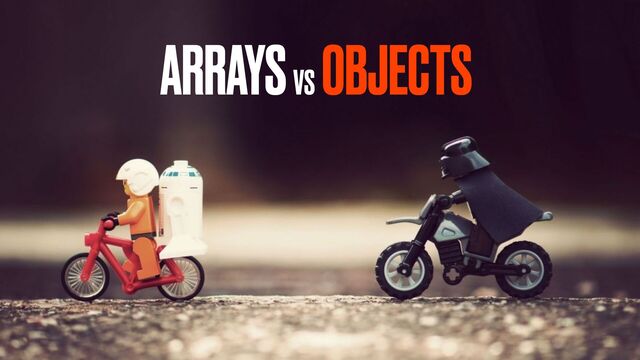 ARRAYS VS
OBJECTS
