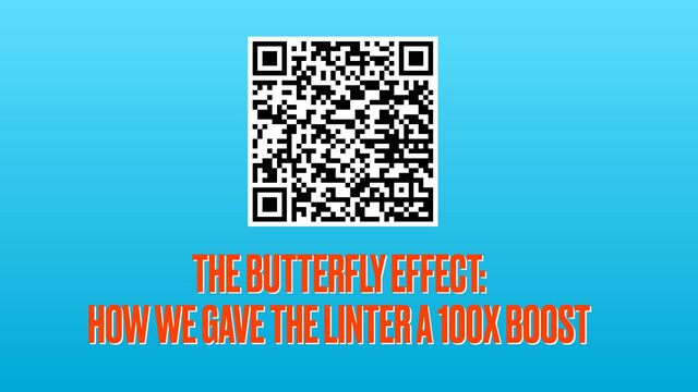 THE BUTTERFLY EFFECT:


HOW WE GAVE THE LINTER A 100X BOOST


THE BUTTERFLY EFFECT:


HOW WE GAVE THE LINTER A 100X BOOST



