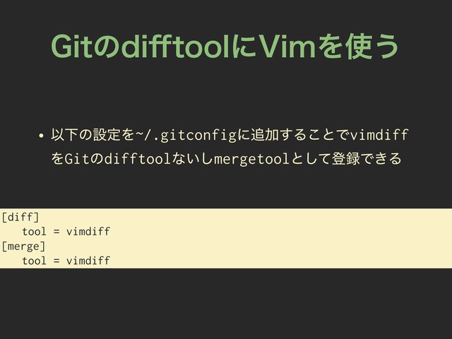 (JUͷEJ⒎UPPMʹ7JNΛ࢖͏
• ҎԼͷઃఆΛ~/.gitconfigʹ௥Ճ͢Δ͜ͱͰvimdiff
ΛGitͷdifftoolͳ͍͠mergetoolͱͯ͠ొ࿥Ͱ͖Δ
[diff]
tool = vimdiff
[merge]
tool = vimdiff
