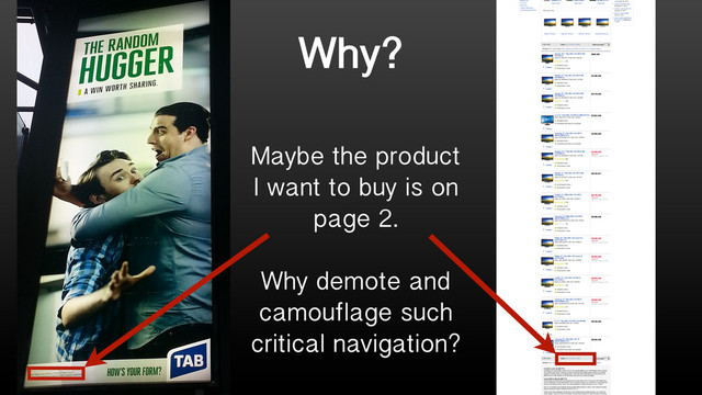 Why?
Maybe the product
I want to buy is on
page 2.
Why demote and
camouflage such
critical navigation?
