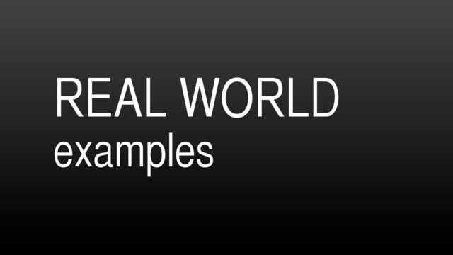 REAL WORLD
examples
