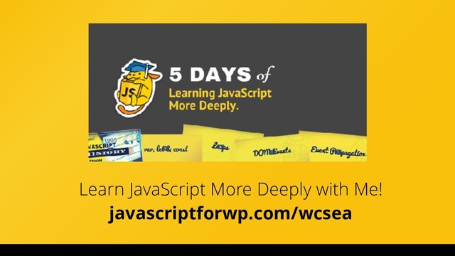 WordCamp Miami 2017
Learn JavaScript More Deeply with Me!
javascriptforwp.com/wcsea
