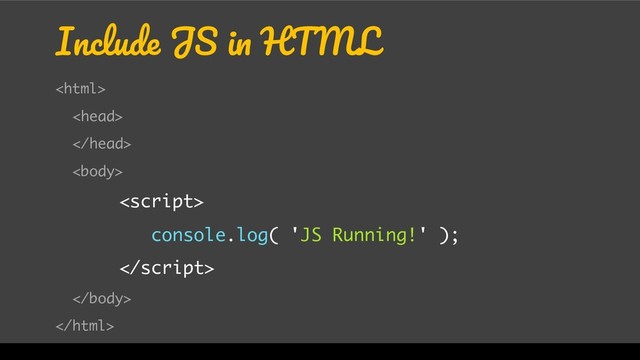Include JS in HTML





console.log( 'JS Running!' );



