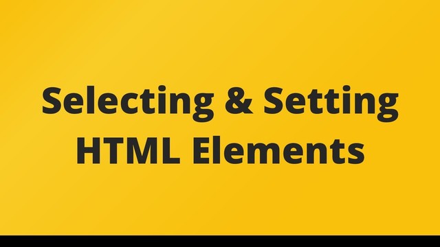 Selecting & Setting
HTML Elements
