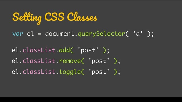 WordCamp Miami 2017
Setting CSS Classes
var el = document.querySelector( 'a' );
el.classList.add( 'post' );
el.classList.remove( 'post' );
el.classList.toggle( 'post' );
