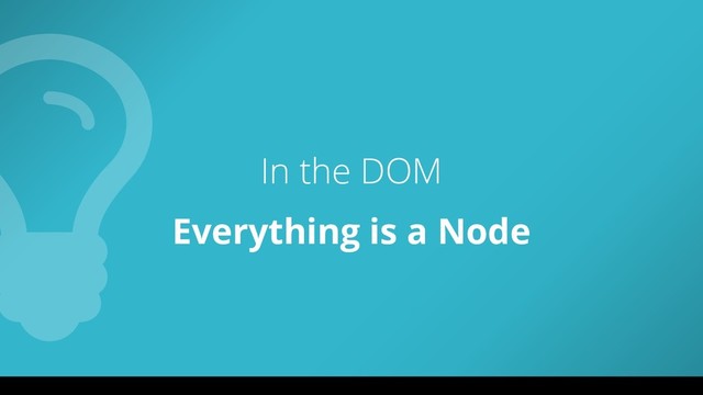 In the DOM
Everything is a Node
