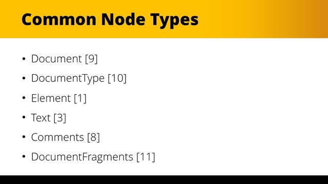 Common Node Types
• Document [9]
• DocumentType [10]
• Element [1]
• Text [3]
• Comments [8]
• DocumentFragments [11]
