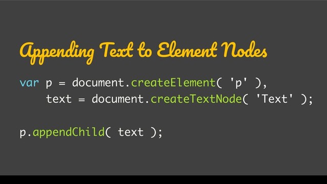WordCamp Miami 2017
Appending Text to Element Nodes
var p = document.createElement( 'p' ),
text = document.createTextNode( 'Text' );
p.appendChild( text );
