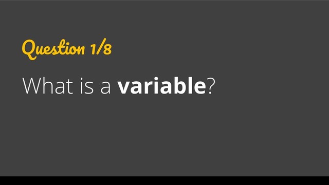 Question 1/8
What is a variable?
