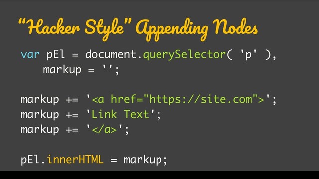 WordCamp Miami 2017
“Hacker Style” Appending Nodes
var pEl = document.querySelector( 'p' ),
markup = '';
markup += '<a href="https://site.com">';
markup += 'Link Text';
markup += '</a>';
pEl.innerHTML = markup;

