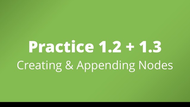 Practice 1.2 + 1.3 
Creating & Appending Nodes
