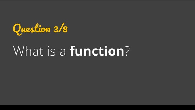 Question 3/8
What is a function?
