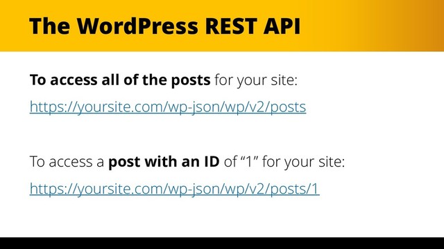 The WordPress REST API
To access all of the posts for your site:
https://yoursite.com/wp-json/wp/v2/posts
To access a post with an ID of “1” for your site:
https://yoursite.com/wp-json/wp/v2/posts/1

