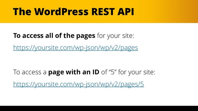 The WordPress REST API
To access all of the pages for your site:
https://yoursite.com/wp-json/wp/v2/pages
To access a page with an ID of “5” for your site:
https://yoursite.com/wp-json/wp/v2/pages/5
