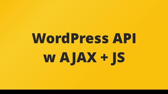 WordPress API
w AJAX + JS
