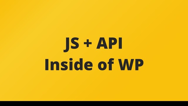 JS + API
Inside of WP
