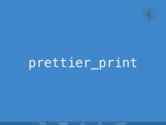 prettier_print
Build · Format · CLI · LSP · Translate
