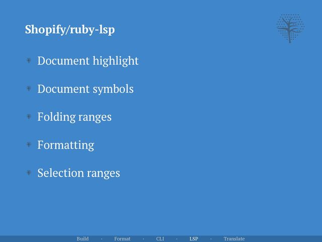 Shopify/ruby-lsp
Document highlight


Document symbols


Folding ranges


Formatting


Selection ranges
Build · Format · CLI · LSP · Translate
