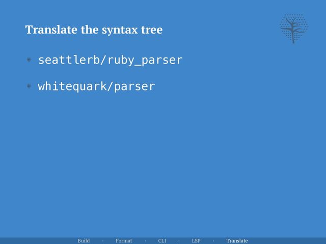 Translate the syntax tree
seattlerb/ruby_parser


whitequark/parser
Build · Format · CLI · LSP · Translate
