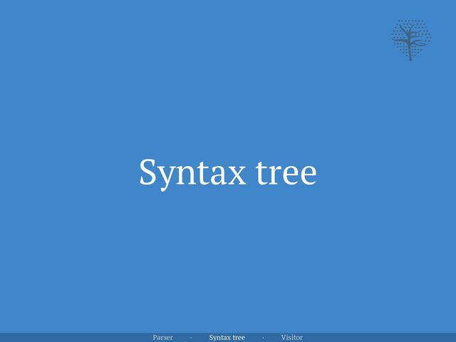Parser · Syntax tree · Visitor
Syntax tree
