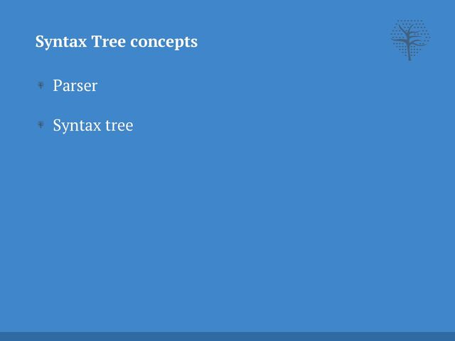 Parser


Syntax tree
Syntax Tree concepts
