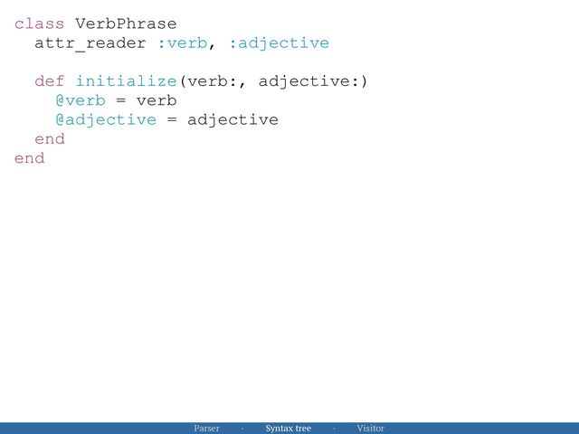 class VerbPhrase


attr_reader :verb, :adjective


def initialize(verb:, adjective:)


@verb = verb


@adjective = adjective


end


end


Parser · Syntax tree · Visitor

