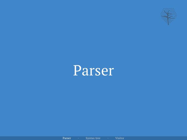 Parser · Syntax tree · Visitor
Parser
