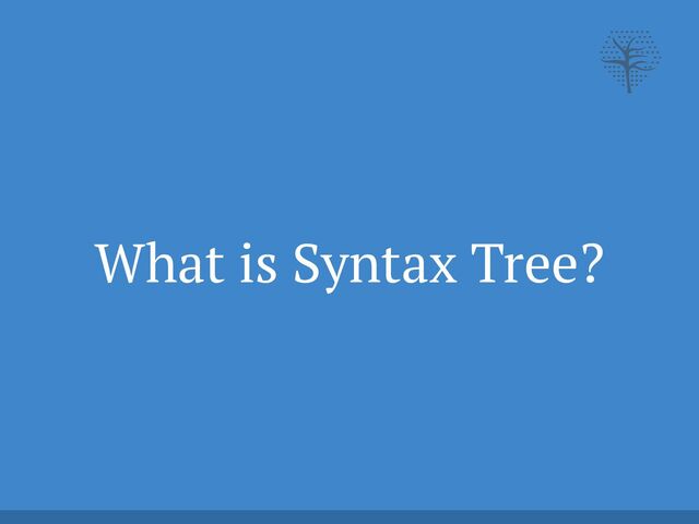 What is Syntax Tree?
