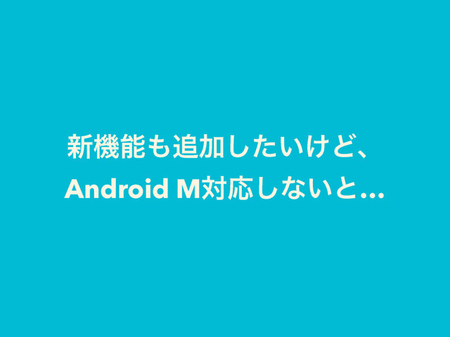 ৽ػೳ΋௥Ճ͍͚ͨ͠Ͳɺ 
Android MରԠ͠ͳ͍ͱ…
