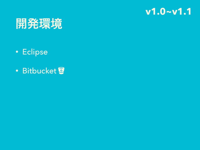 ։ൃ؀ڥ
• Eclipse
• Bitbucket «
v1.0~v1.1
