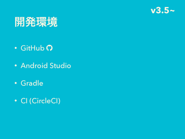 ։ൃ؀ڥ
v3.5~
• GitHub
• Android Studio
• Gradle
• CI (CircleCI)
