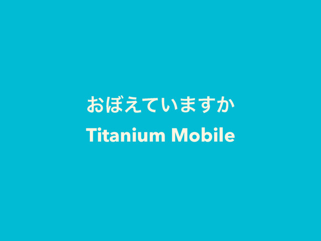 ͓΅͍͑ͯ·͔͢ 
Titanium Mobile

