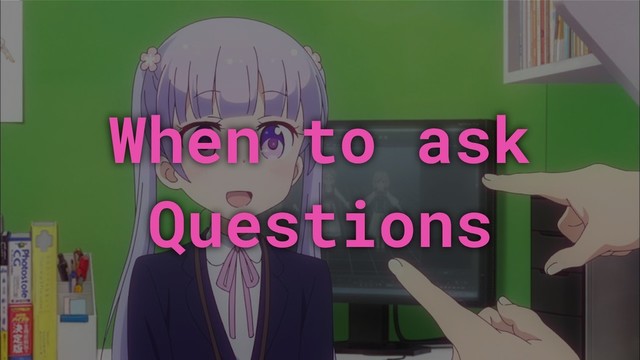 When to ask
Questions
