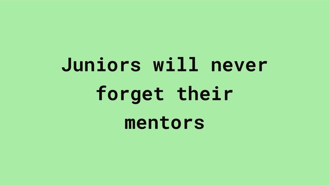 Juniors will never
forget their
mentors
