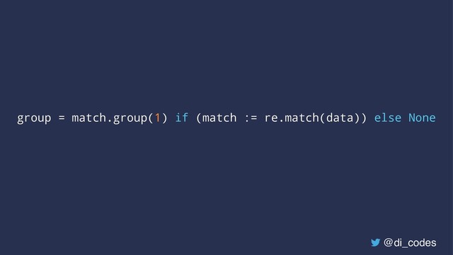 group = match.group(1) if (match := re.match(data)) else None
@di_codes
