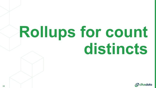 Rollups for count
distincts
35
