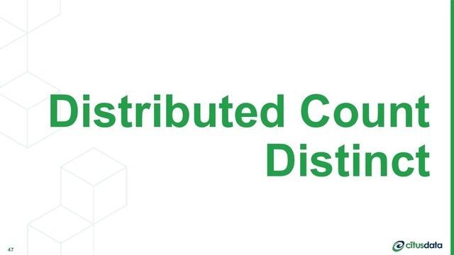Distributed Count
Distinct
47
